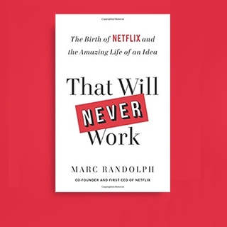 That Will Never Work: The Birth of Netflix and the Amazing Life of an Idea By Marc Randolph